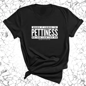 When it comes to Pettiness no one can top me Unisex Tee