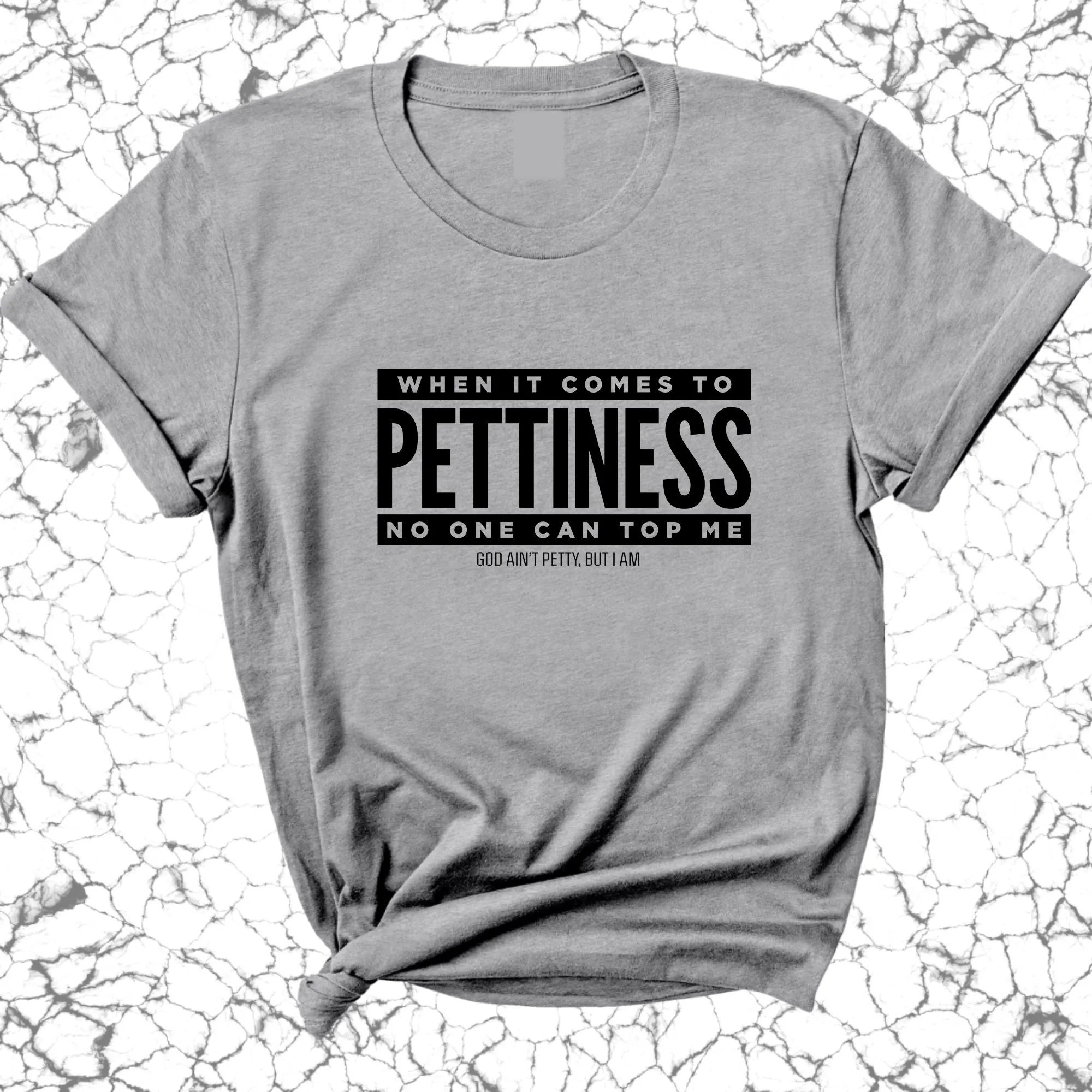 When it comes to Pettiness no one can top me Unisex Tee