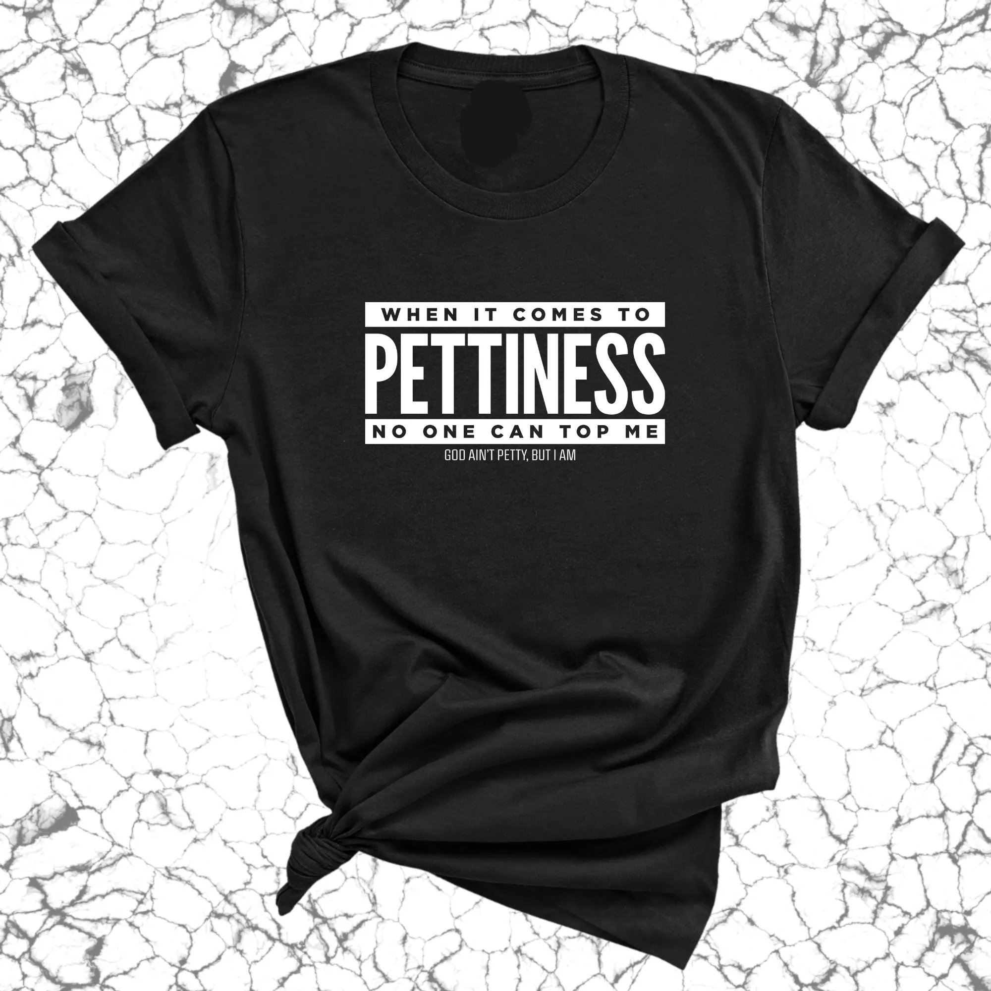 When it comes to Pettiness no one can top me Unisex Tee