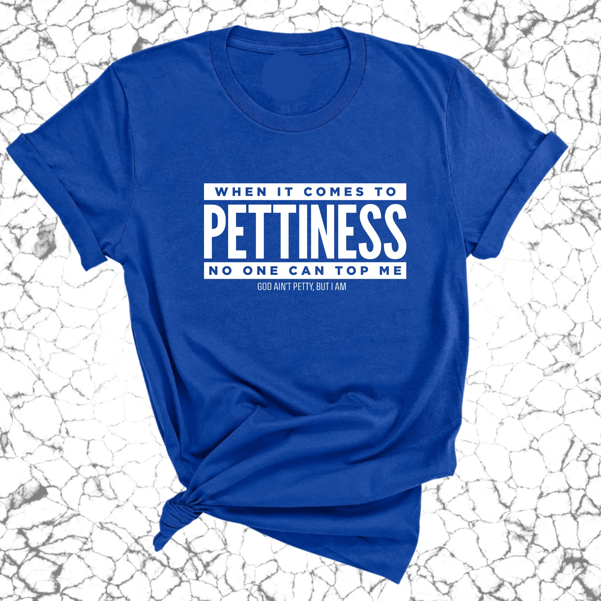 When it comes to Pettiness no one can top me Unisex Tee