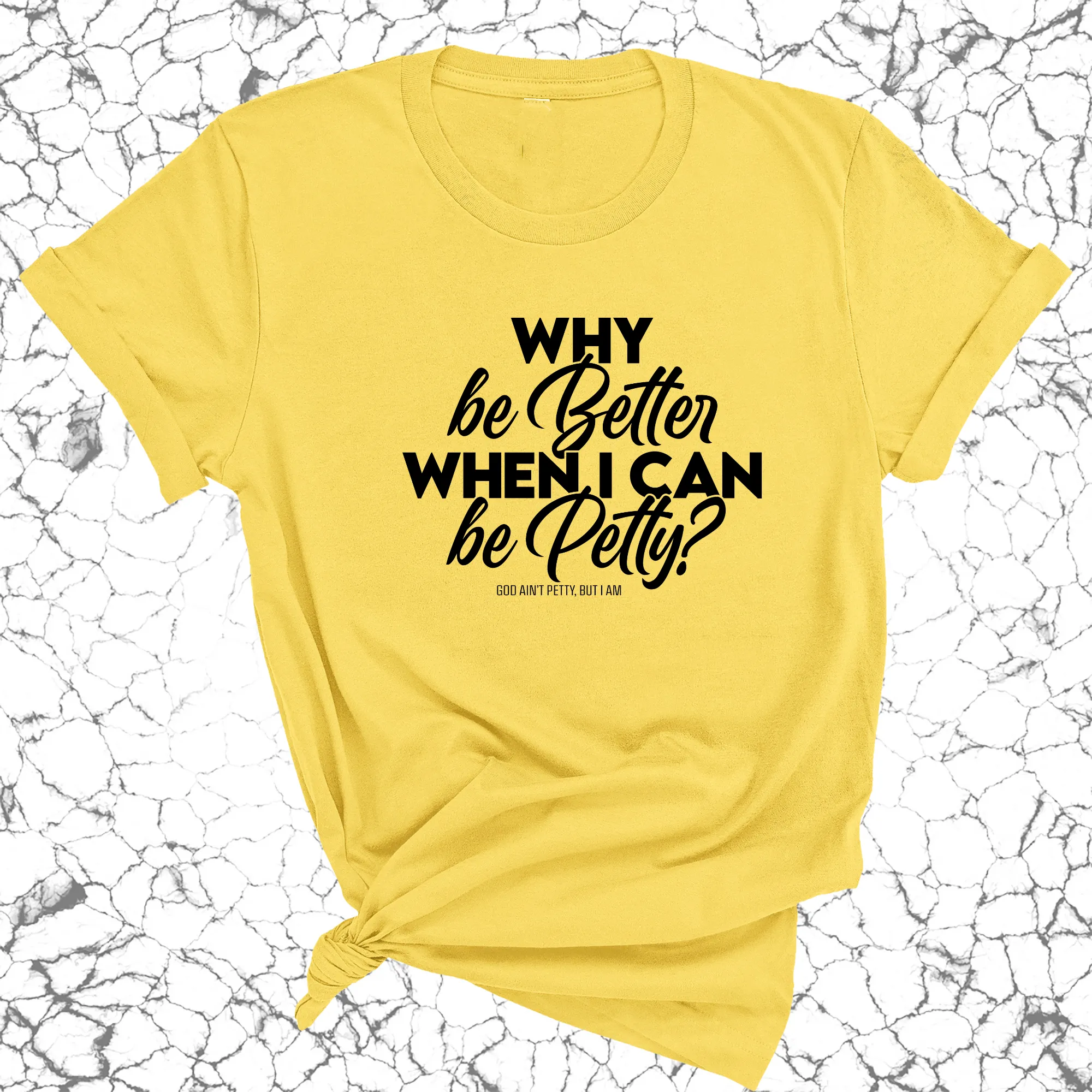 Why be better when I can be petty Unisex Tee