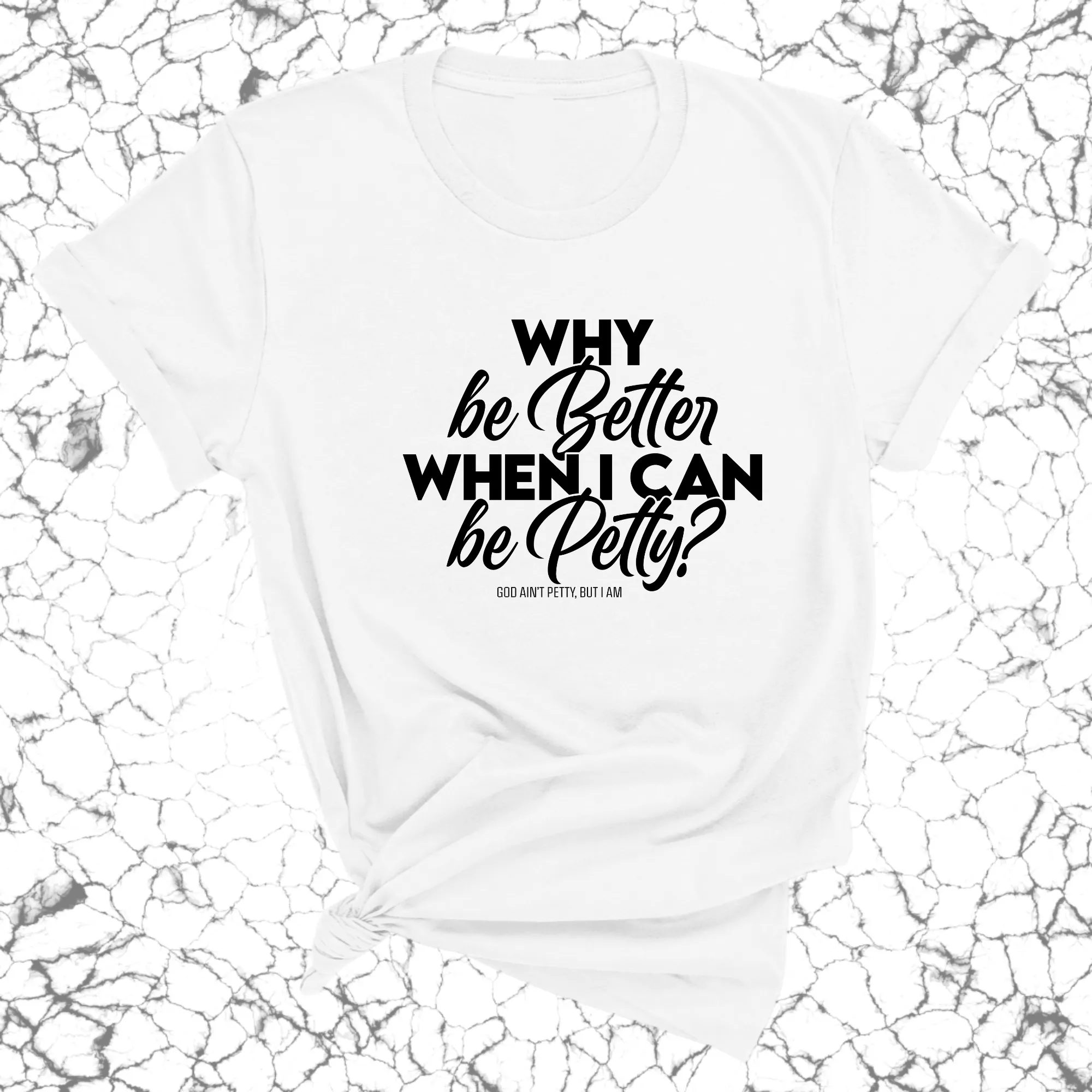 Why be better when I can be petty Unisex Tee