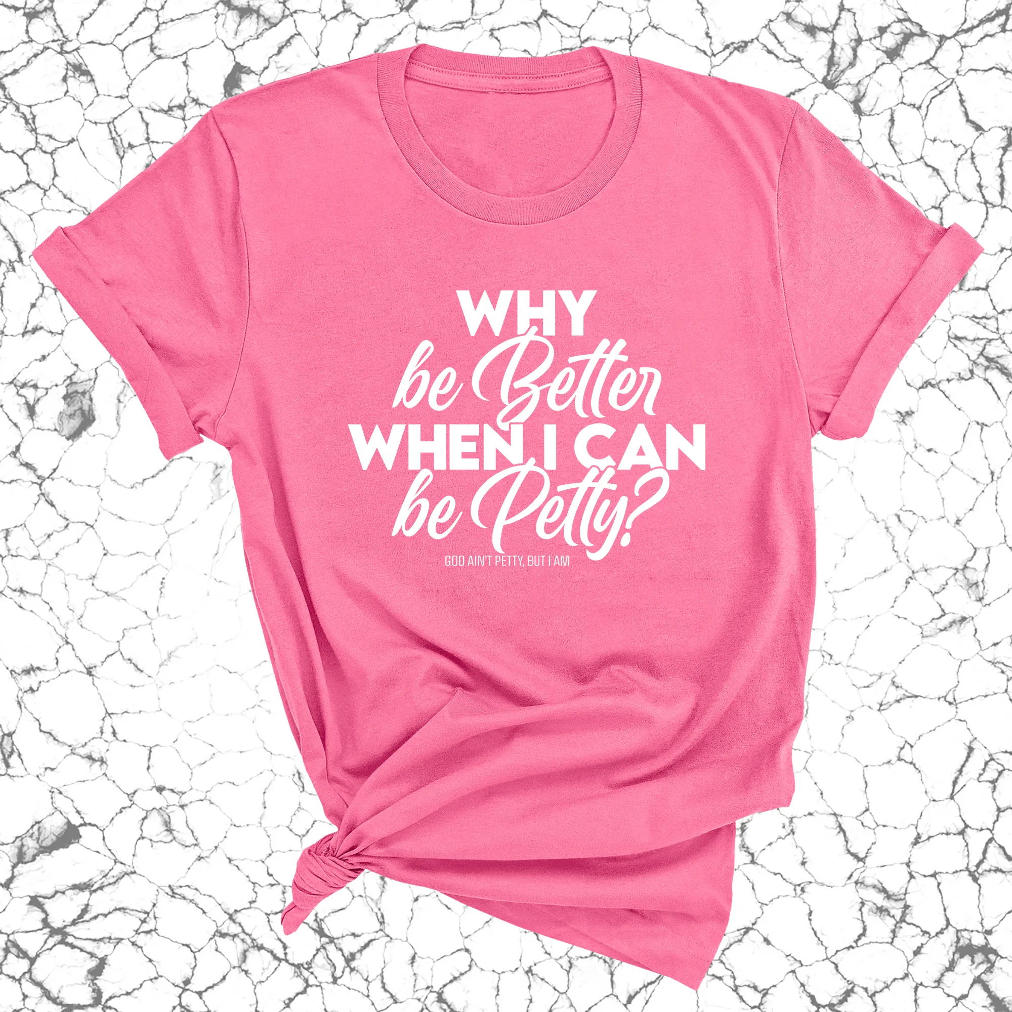 Why be better when I can be petty Unisex Tee