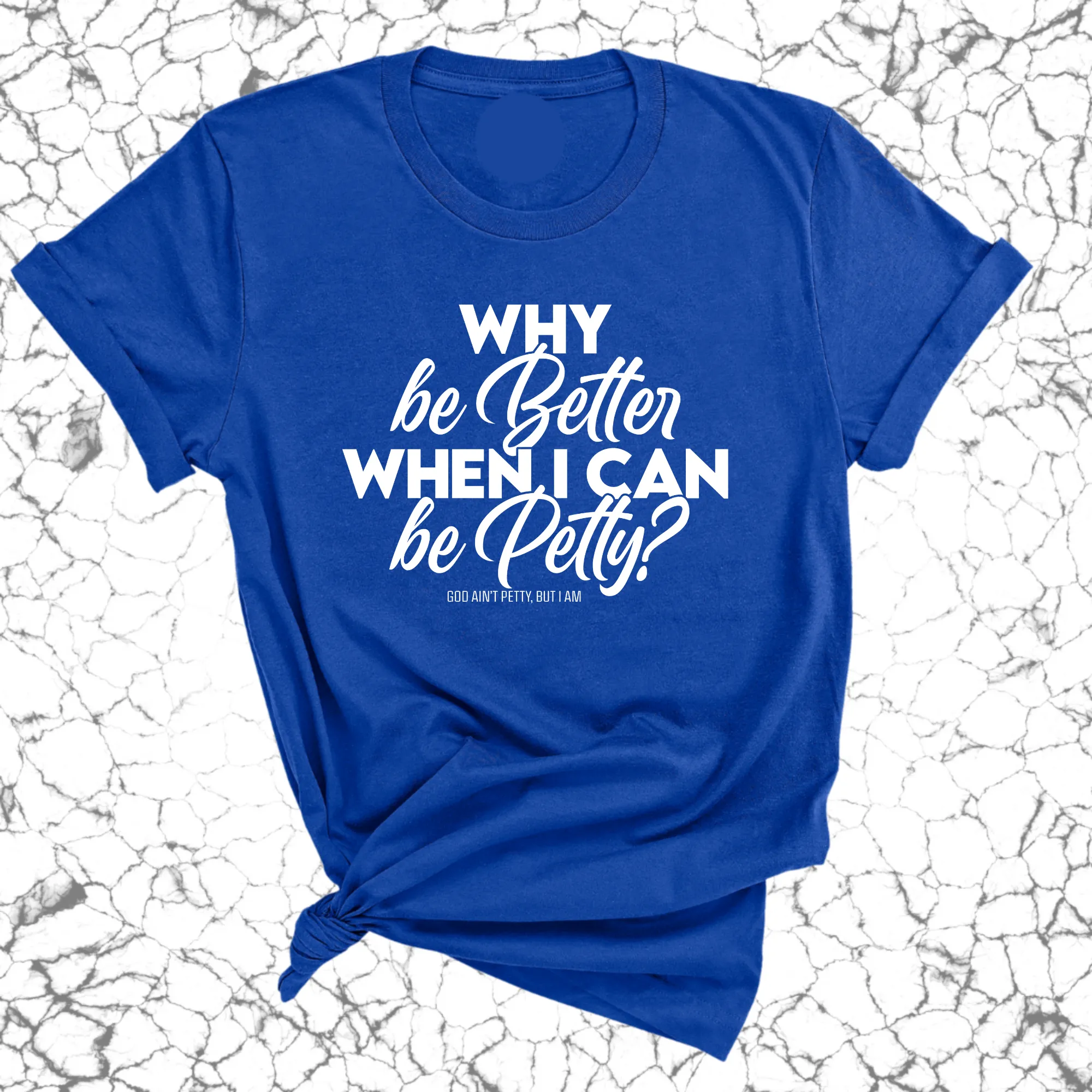 Why be better when I can be petty Unisex Tee