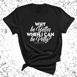 Why be better when I can be petty Unisex Tee