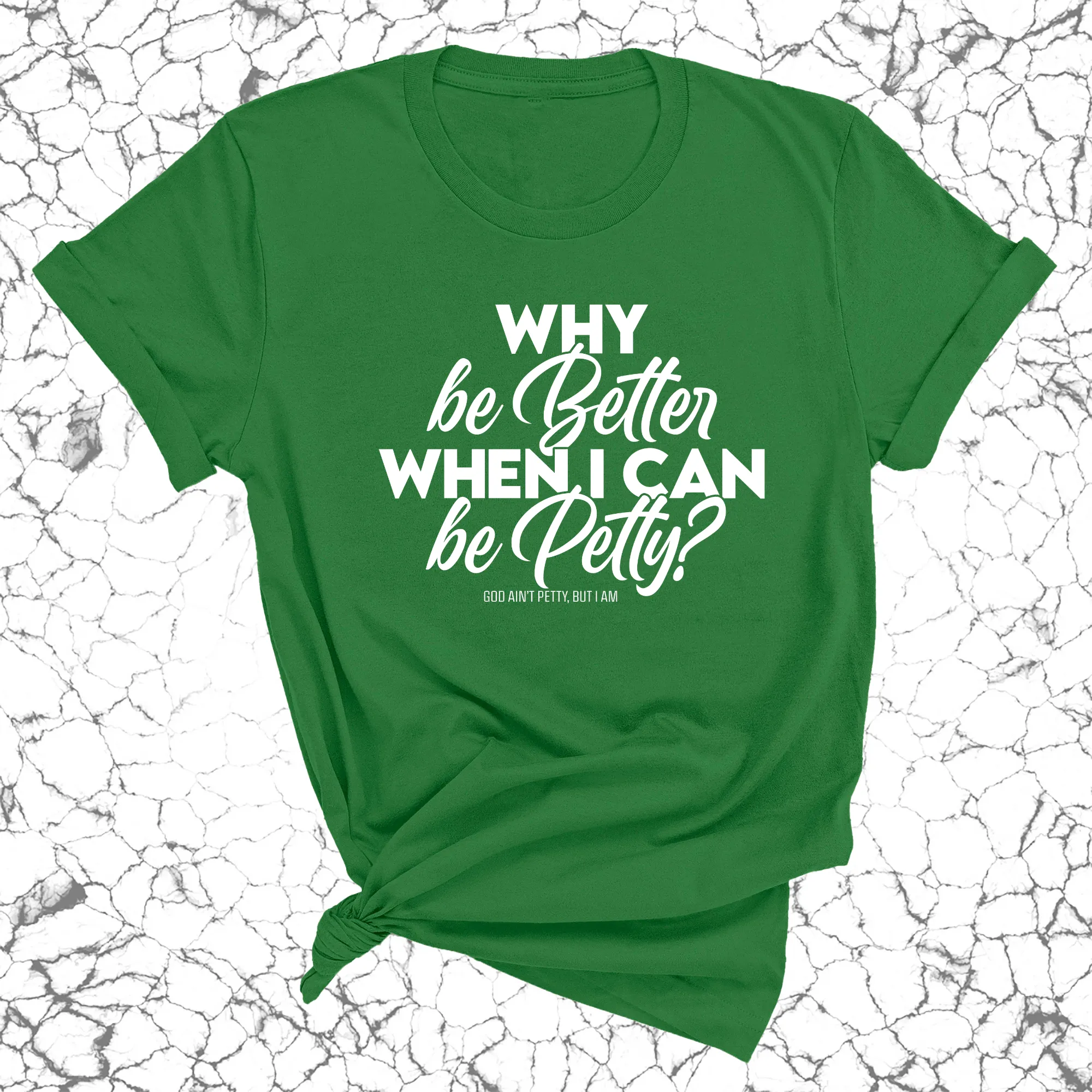 Why be better when I can be petty Unisex Tee