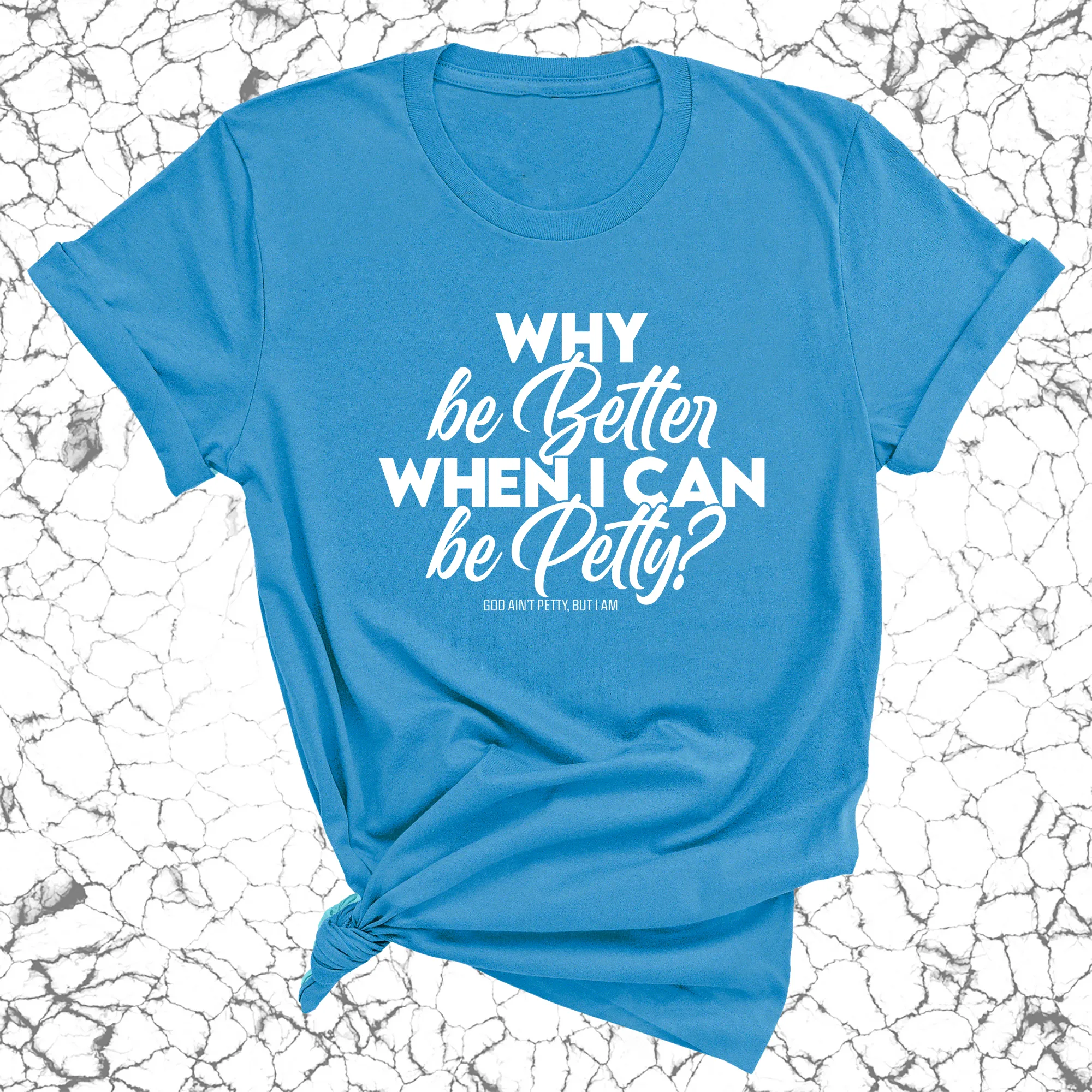 Why be better when I can be petty Unisex Tee
