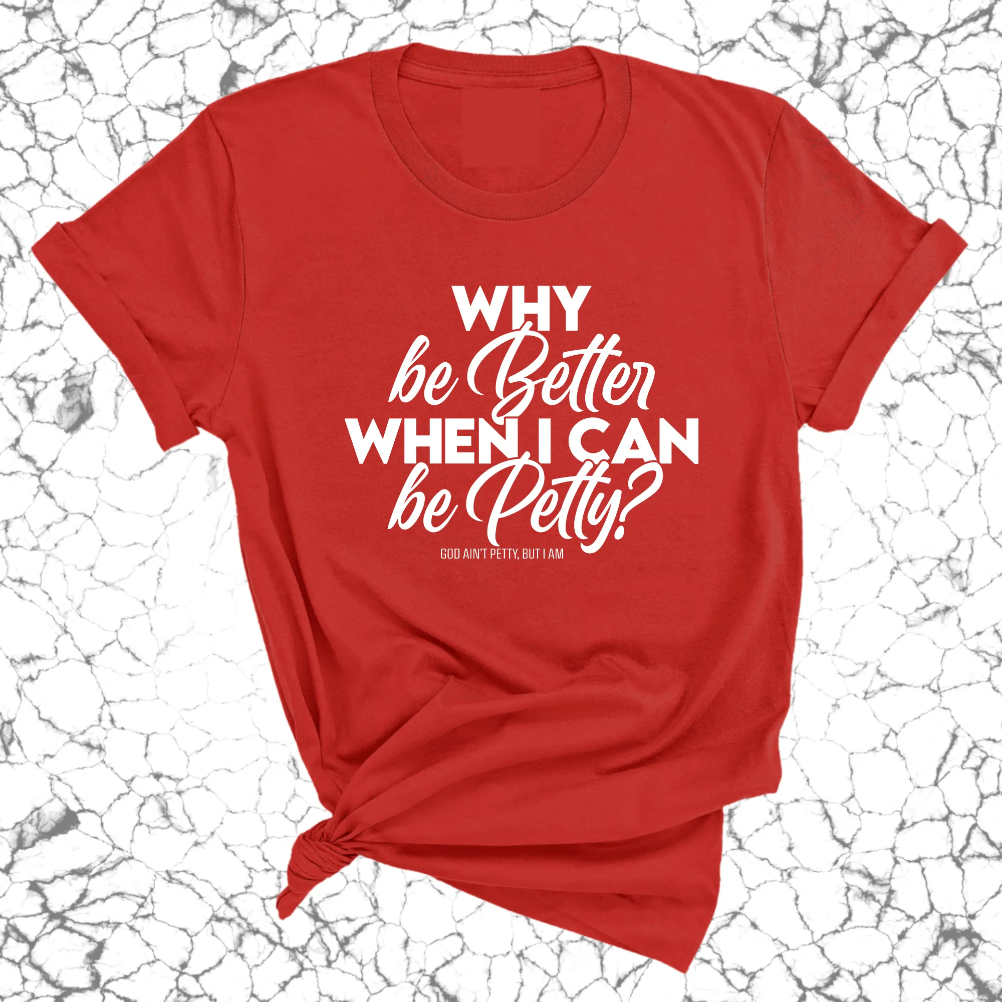 Why be better when I can be petty Unisex Tee