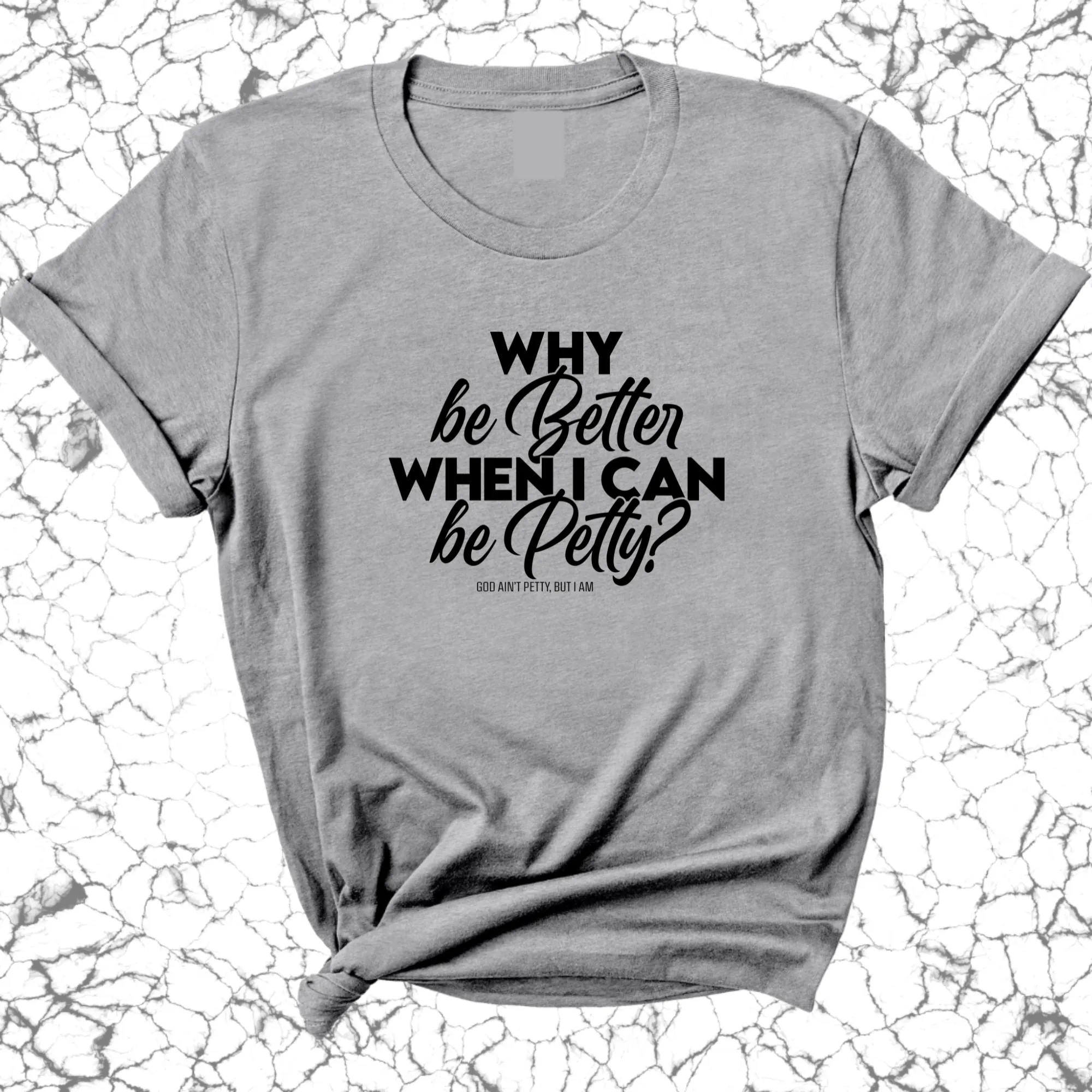 Why be better when I can be petty Unisex Tee