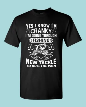 Yes I Know I'm cranky, I'm going through fishing withdrawal shirt, funny fishing shirt