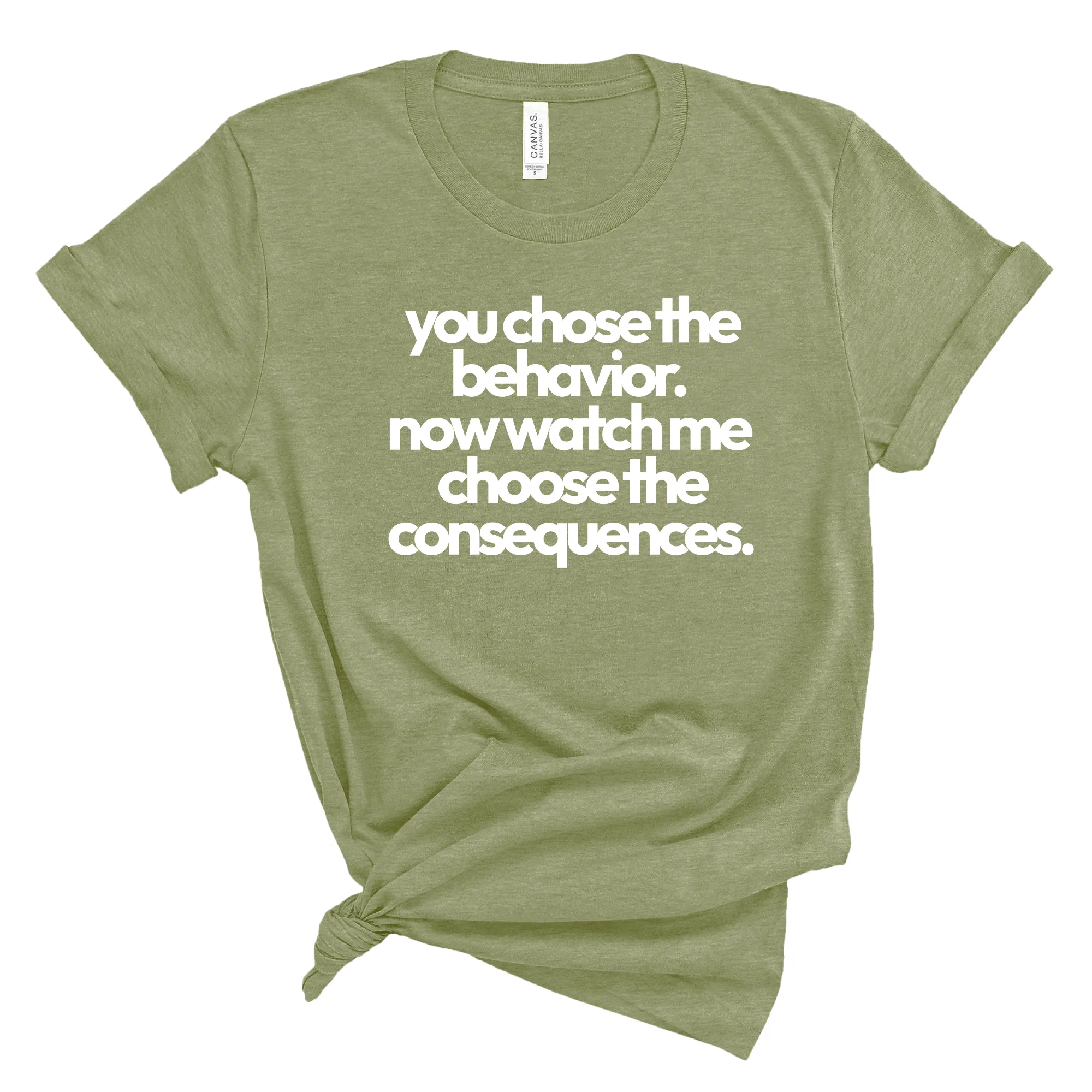 You Choose the Behavior. Now watch me choose the Consequences Unisex Tee